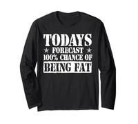 Todays Forecast - 100% Chance of being fat - Fat Person Long Sleeve T-Shirt