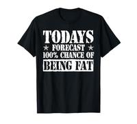 Todays Forecast - 100% Chance of being fat - Fat Person T-Shirt
