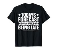 Todays Forecast - 100% Chance of Being Late T-Shirt