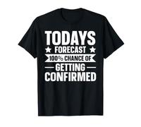 Todays Forecast - 100% Chance of Getting Confirmed T-Shirt