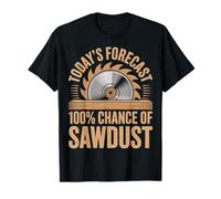 Today's Forecast 100% Chance of Sawdust Funny Carpenter T-Shirt