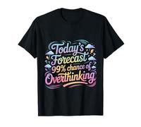Today's Forecast 99% Chance of Overthinking - T-Shirt