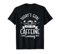 Todays Goal Keep The Caffeine Coming Coffee Addict T-Shirt