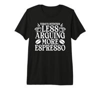 Todays Intention Less Arguing More Espresso Coffee Premium T-Shirt