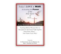 Today's LOVE & WAR: Activating the POWER of the Holy Spirit of God in any Narcissistic Human Environment: Teaching Biblical Women how to Recognize & ... Narcissistic Abuse...Our Father God's Way