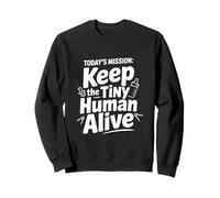 Today's Mission: Keep The Tiny Human Alive Sweatshirt