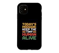 Today's Mission Keep The Tiny Humans Alive Case for iPhone 11