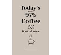 Today's Mood: 97% Coffee 3% Don't Talk to Me: A sarcastic notebook for coffee lovers and introverts.