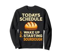 Today's Schedule Wake Up and Starting Sourdough Gifts Sweatshirt