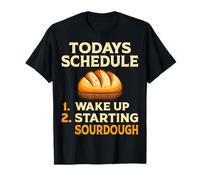 Today's Schedule Wake Up and Starting Sourdough Gifts T-Shirt