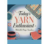 Today's Yarn Enthusiast - Michelle Paige Sanders: Discover Techniques, Tips, and Inspiration to Elevate Your Crafting Experience and Fulfill Your Creative Aspirations