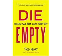 Die Empty: Unleash Your Best Work Every Day