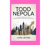 Todd Nepola: A Journey Through Real Estate, Entrepreneurship and Building Lasting Wealth