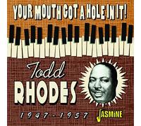 Todd Rhodes - Your Mouth Got a Hole in It! 1947-1957