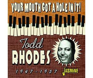 Todd Rhodes - Your Mouth Got a Hole in It! 1947-1957