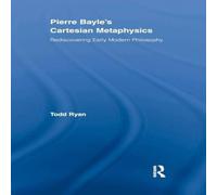 Todd Ryan Pierre Bayle's Cartesian Metaphysics: Rediscovering Early Modern Todd Ryan Multicolor