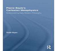 Todd Ryan Pierre Bayle's Cartesian Metaphysics: Rediscovering Early Modern Todd Ryan Multicolor