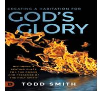 Todd Smith Creating a Habitation for God's Glory: Becoming a Resting Place Todd Smith Multicolor