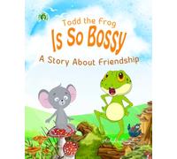 Todd the Frog is So Bossy: A Story about Friendship