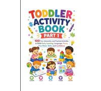 Toddler Activity Book Part 1: 100 Fun, Interactive, and Practical Activities to Build Early Learning, Language, Focus, Fine Motor Skills, and Confidence