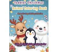 Toddler Christmas Animal Coloring Book - Mega 80-Page Holiday Collection (Hardcover Edition): Vol. 1-3: Easy & Cute Winter Animals, Santa’s Baby ... ... Books: The Little Hands Holiday Collection)