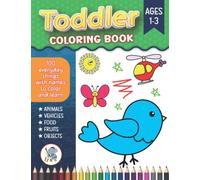 Toddler Coloring Book: 100 Fun and Easy Coloring Pages of Everyday Things to Color and Learn for Toddlers Ages 1-3 Preschool and Kindergarten Incl (Animals, Vehicles, Food, Objects and More)