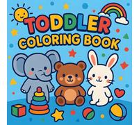Toddler Coloring Book for Ages 1-3: A Beginner-Friendly Coloring Book for Toddlers: Color, Learn, and Grow: Fun and Easy Coloring Pages with Cute ... Creativity & Fine Motor Skills Development