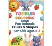 Toddler Coloring Book - Fun Animals, Fruits & Shapes for Kids Ages 2-5: Help your little one explore the world of colors, shapes, and smiles!