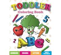 Toddler Coloring Book: Numbers, Colors, Letters, Fruits and Vegetables. Big Pages, Cute Drawings, Simple and Fun Learning for Preschool Kids Ages 1-4.