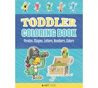 Toddler Coloring Book: Pirates, Shapes, Letters, Numbers, Colors: Activity Book for Babies, Boys & Girls Age 1, 2, 3, 4 Years Old; Kids Educational Pre k Workbook