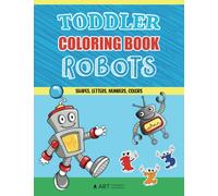 Toddler Coloring Book Robots: Shapes, Letters, Numbers, Colors: ABCs, Counting, Colors & More for Babies, Boys & Girls Age 1-4; Prek & Preschool Prep, Educational Kids Activity Workbook