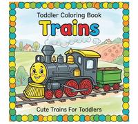 Toddler Coloring Book Trains: Cute & Easy Coloring Book For Toddlers | Train Coloring Book For Toddlers | Coloring Pages For Kids Ages 1-3 | Bold Line Coloring Book