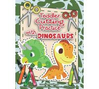 Toddler Cutting Practice with Dinosaurs: Cut and Paste for Toddlers 2-4 (A Cutting and Pasting Preschool Scissor Activity Book for Kids, 40 Cut and ... for Preschool) (Cutting Practice for Tots)