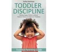Toddler Discipline: Raising Happy Children without Tantrum Drama and Behavior Problems