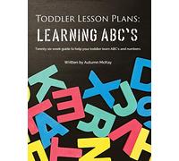Toddler Lesson Plans - Learning ABC's: Twenty-six w uide to help your toddler learn ABC's and numbers: 2 (Early Learning)