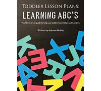 Toddler Lesson Plans - Learning ABC's: Twenty-six week guide to help your toddler learn ABC's and numbers: 2 (Early Learning)