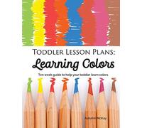 Toddler Lesson Plans - Learning Colors: Ten W ctivity Guide to Help Your Toddler Learn Colors: 1 (Early Learning)