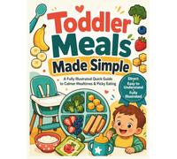 Toddler Meals Made Simple: A Fully Illustrated Quick Guide to Calmer Mealtimes & Picky Eating: A Fully Illustrated Quick Guide to Picky Eating, ... Family Meals (The Calm Plate Collection)