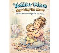 Toddler Mom: Surviving the Chaos: A Coloring Book