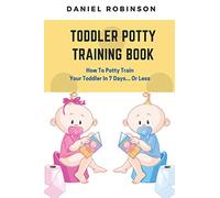 Toddler Potty Training Book - How To Potty Train Your Toddler In 7 Days... Or Less