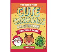 Toddler’s First Cute Christmas & Illustrations Coloring Book: A Fun and Simple Christmas Coloring & Activity Book for Toddlers Ages 2-5 (Toddler’s First Cute Coloring Series)