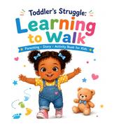 Toddler’s Struggle: Book 1 - Learning to Walk: A Picture Book About First Steps, Courage, and Never Giving Up