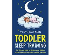 Toddler Sleep Training: The Ultimate Guide to Getting Your Children to Fall Asleep Fast and Sleep Through the Night (Parenting Toddlers)