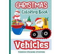Toddler Stocking Stuffers: Christmas Coloring Book Vehicles: Festive Cars, Trucks, Planes, Tractors, Trains, and More with Holiday Friends to Color for Boys and Girls