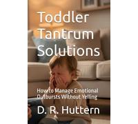 Toddler Tantrum Solutions: How to Manage Emotional Outbursts Without Yelling
