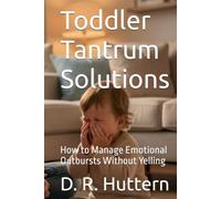 Toddler Tantrum Solutions: How to Manage Emotional Outbursts Without Yelling