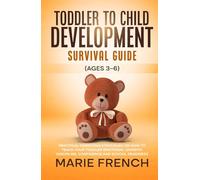 Toddler to Child Development Survival Guide (Ages 3-6): Practical Parenting Strategies on how to Teach Your toddler Emotional Growth, Discipline, ... Complete Parenting Survival Guide Series)