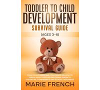 Toddler to Child Development Survival Guide (Ages 3-6): Practical Parenting Strategies on how to Teach Your toddler Emotional Growth, Discipline, ... Complete Parenting Survival Guide Series)