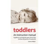 Toddlers: An Instruction Manual: A Guide to Surviving the Years One to Four (Written by Parents, for Parents)