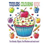 TODDLERS COLOURING BOOK: For Kids Age 1-3, Fun Animals, Objects, Food, Numbers and much more!